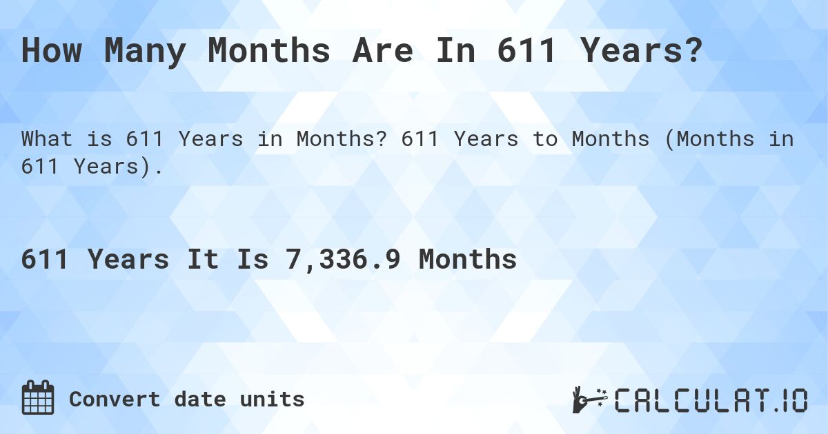 How Many Months Are In 611 Years?. 611 Years to Months (Months in 611 Years).
