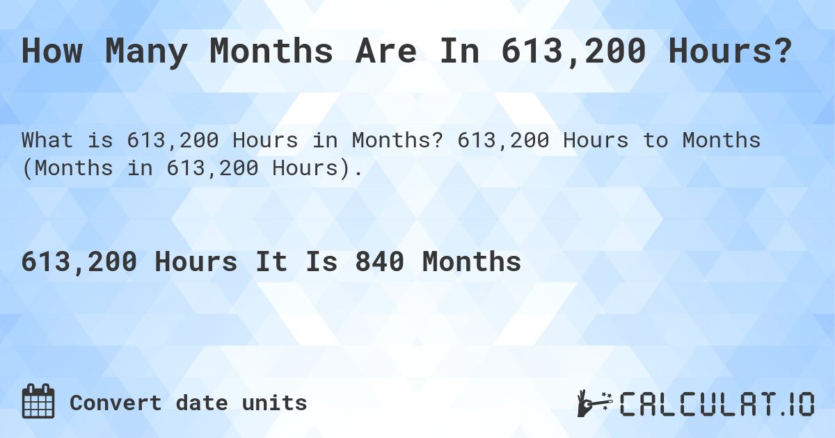 How Many Months Are In 613,200 Hours?. 613,200 Hours to Months (Months in 613,200 Hours).