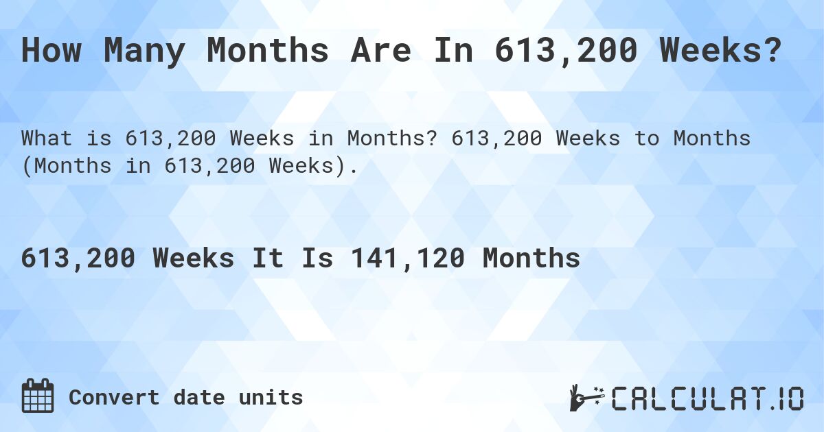 How Many Months Are In 613,200 Weeks?. 613,200 Weeks to Months (Months in 613,200 Weeks).
