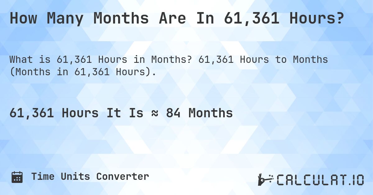 How Many Months Are In 61,361 Hours?. 61,361 Hours to Months (Months in 61,361 Hours).