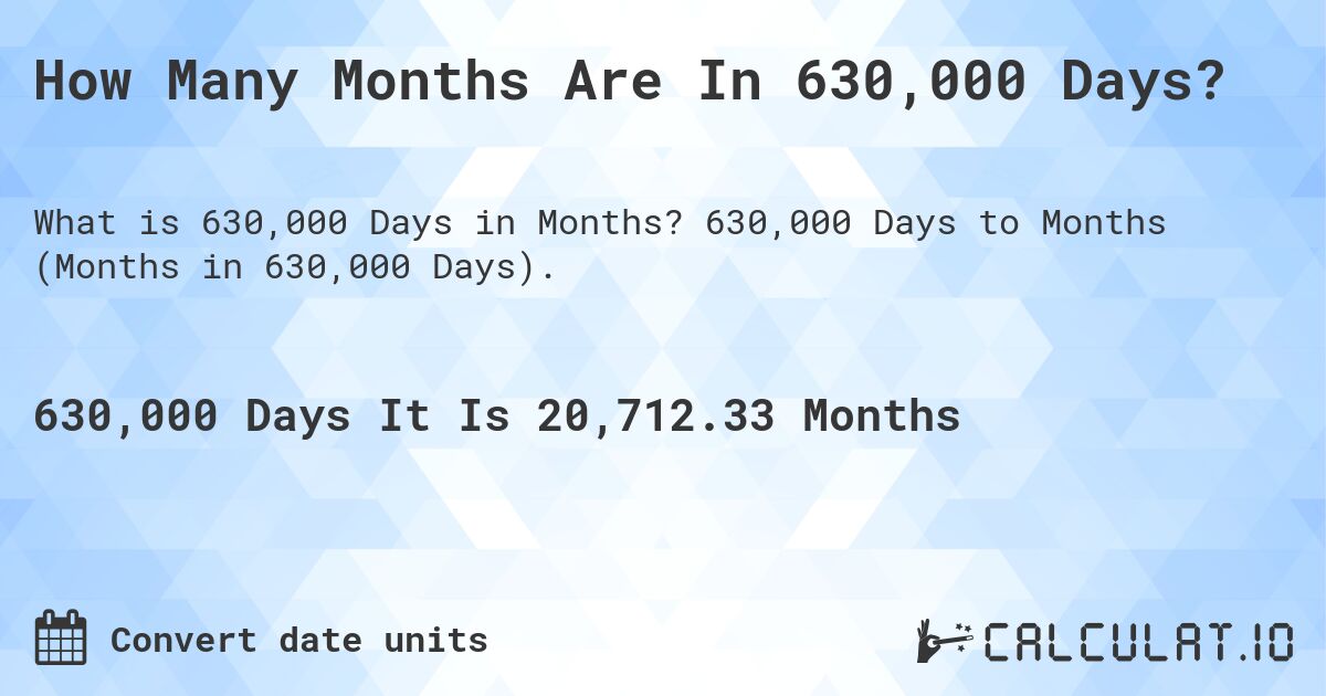 How Many Months Are In 630,000 Days?. 630,000 Days to Months (Months in 630,000 Days).