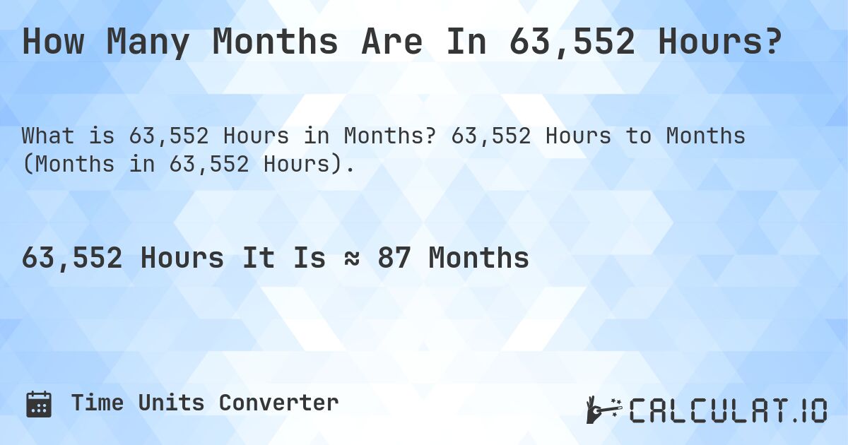 How Many Months Are In 63,552 Hours?. 63,552 Hours to Months (Months in 63,552 Hours).