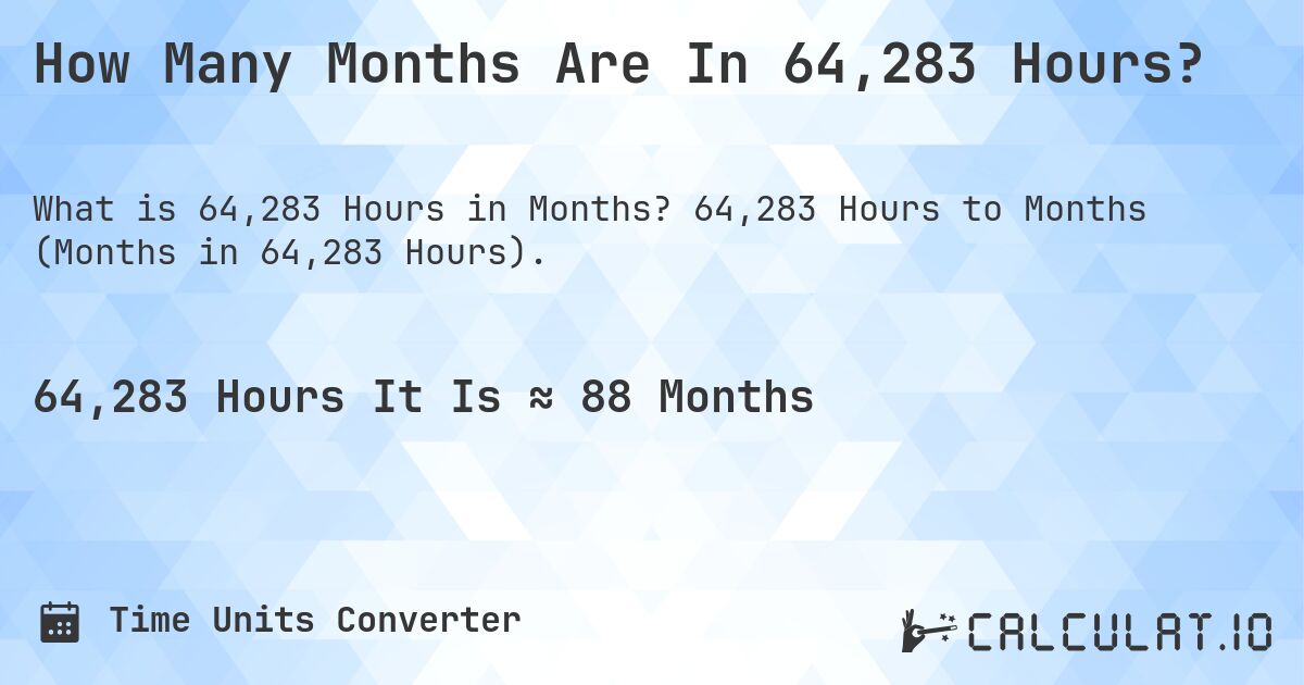How Many Months Are In 64,283 Hours?. 64,283 Hours to Months (Months in 64,283 Hours).