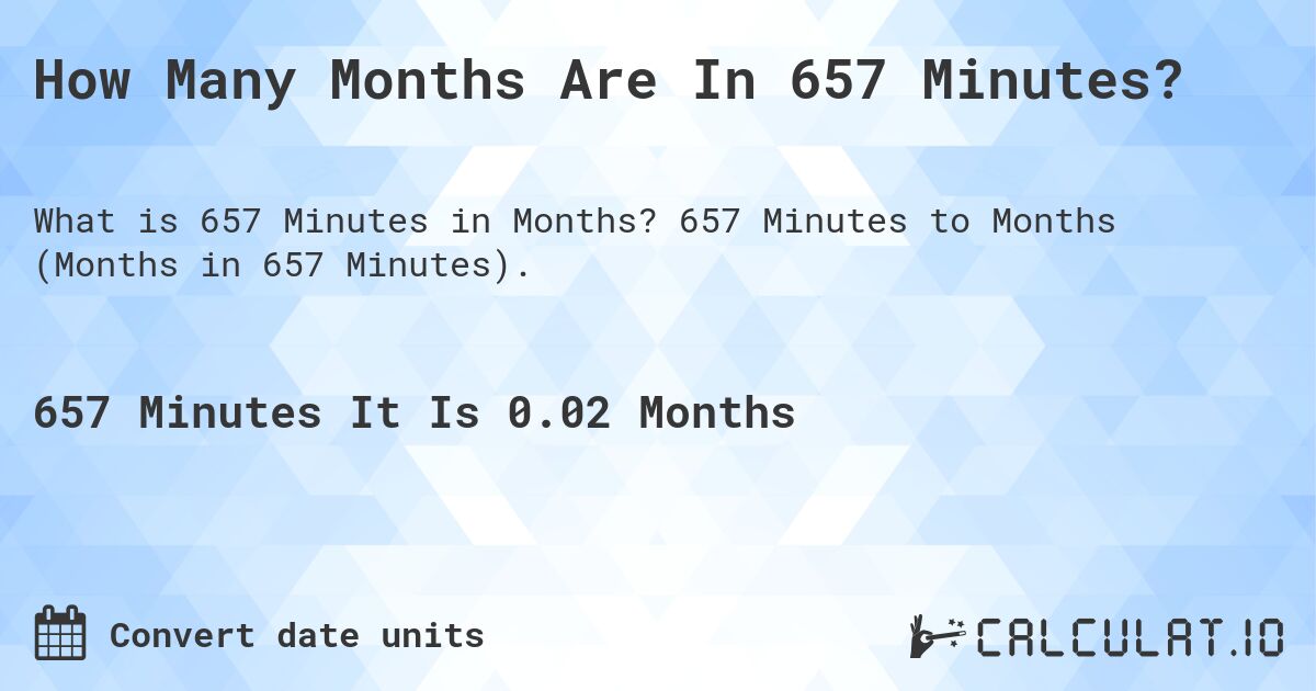 How Many Months Are In 657 Minutes?. 657 Minutes to Months (Months in 657 Minutes).