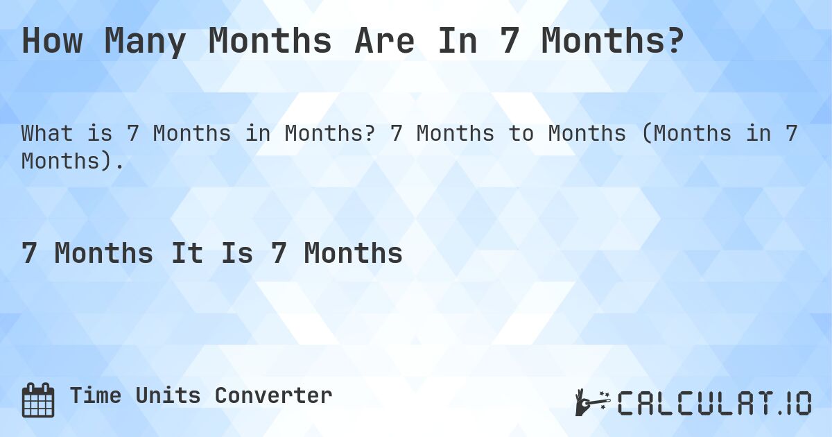 How Many Months Are In 7 Months?. 7 Months to Months (Months in 7 Months).