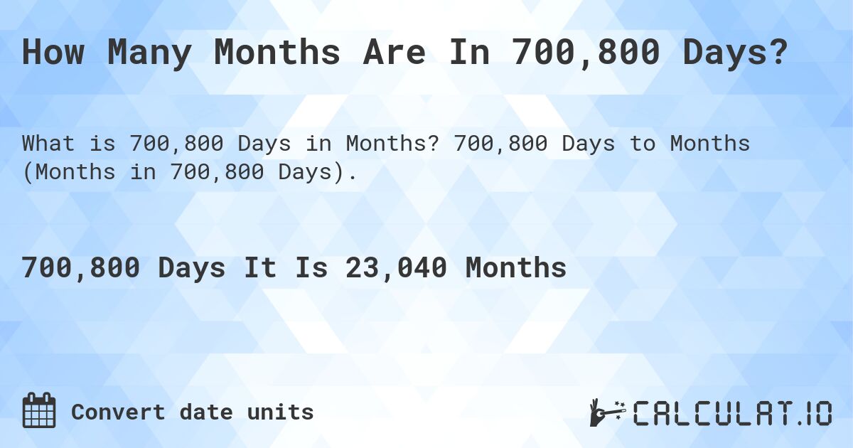 How Many Months Are In 700,800 Days?. 700,800 Days to Months (Months in 700,800 Days).