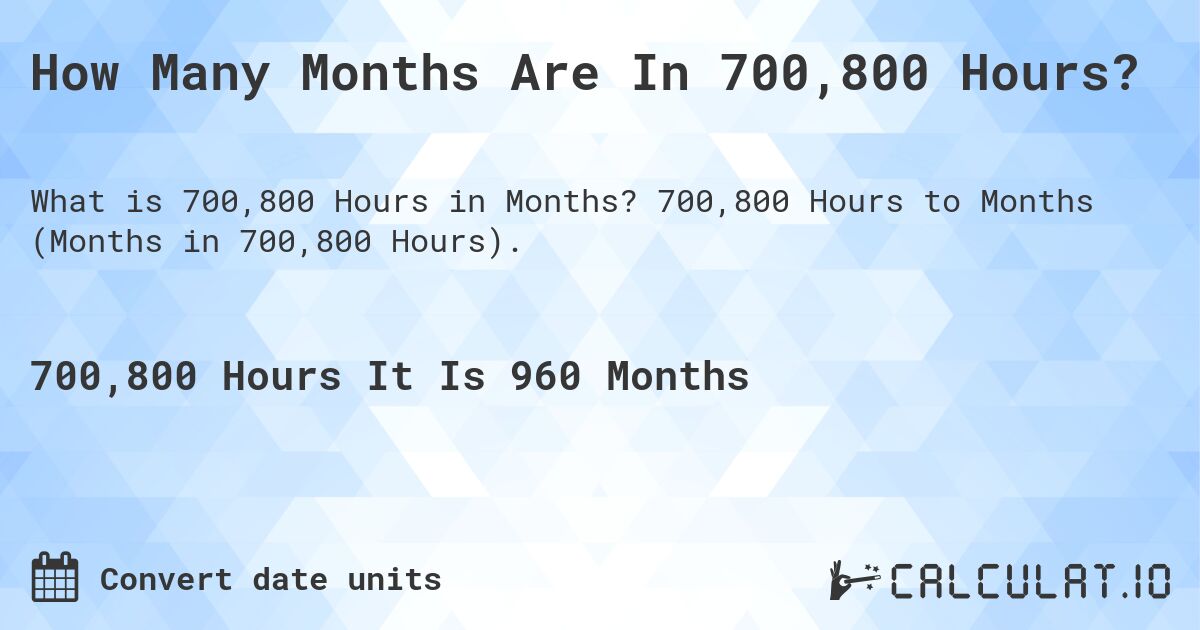 How Many Months Are In 700,800 Hours?. 700,800 Hours to Months (Months in 700,800 Hours).