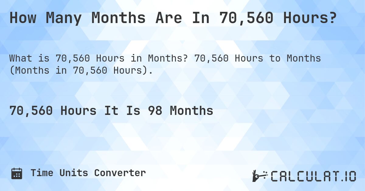 How Many Months Are In 70,560 Hours?. 70,560 Hours to Months (Months in 70,560 Hours).