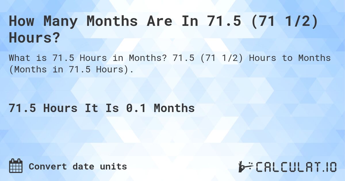 How Many Months Are In 71.5 (71 1/2) Hours?. 71.5 (71 1/2) Hours to Months (Months in 71.5 Hours).