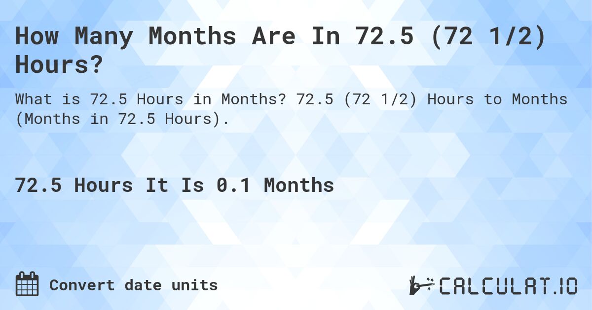 How Many Months Are In 72.5 (72 1/2) Hours?. 72.5 (72 1/2) Hours to Months (Months in 72.5 Hours).