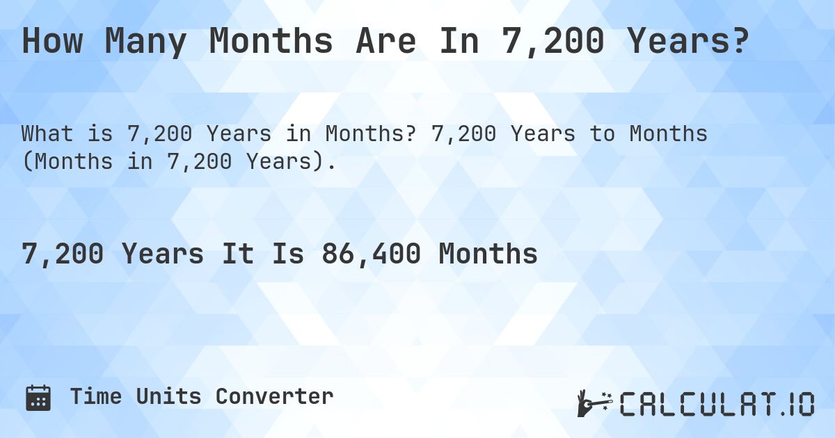 How Many Months Are In 7,200 Years?. 7,200 Years to Months (Months in 7,200 Years).