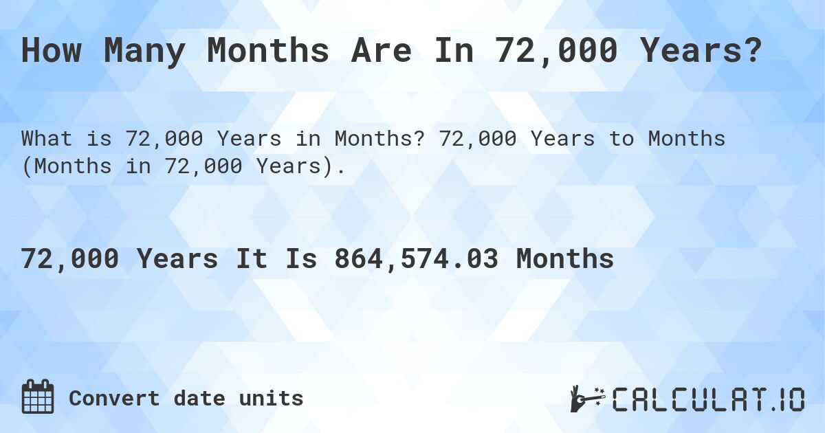 How Many Months Are In 72,000 Years?. 72,000 Years to Months (Months in 72,000 Years).