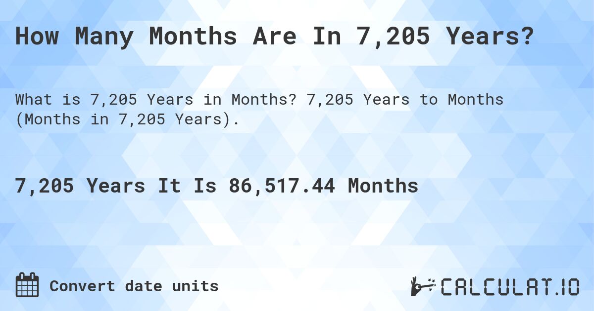 How Many Months Are In 7,205 Years?. 7,205 Years to Months (Months in 7,205 Years).