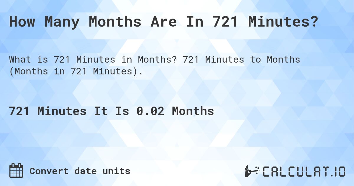 How Many Months Are In 721 Minutes?. 721 Minutes to Months (Months in 721 Minutes).