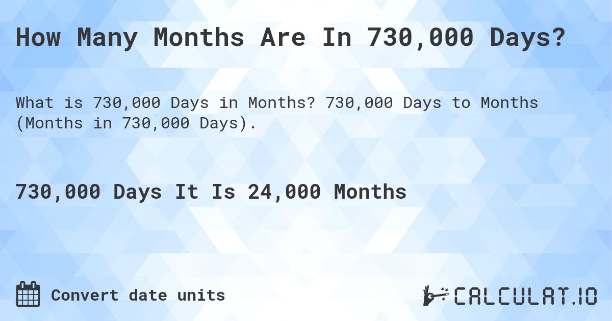 How Many Months Are In 730,000 Days?. 730,000 Days to Months (Months in 730,000 Days).