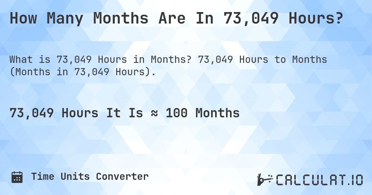 How Many Months Are In 73,049 Hours?. 73,049 Hours to Months (Months in 73,049 Hours).
