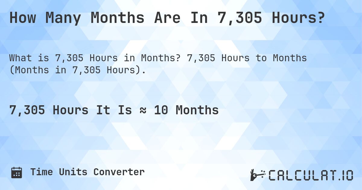 How Many Months Are In 7,305 Hours?. 7,305 Hours to Months (Months in 7,305 Hours).