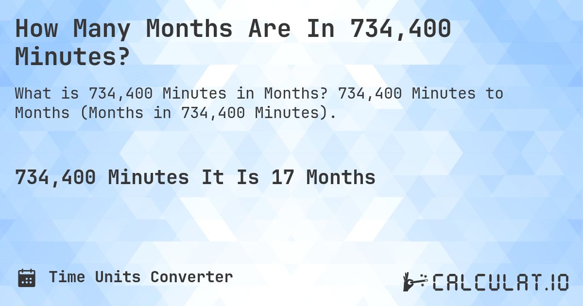 How Many Months Are In 734,400 Minutes?. 734,400 Minutes to Months (Months in 734,400 Minutes).