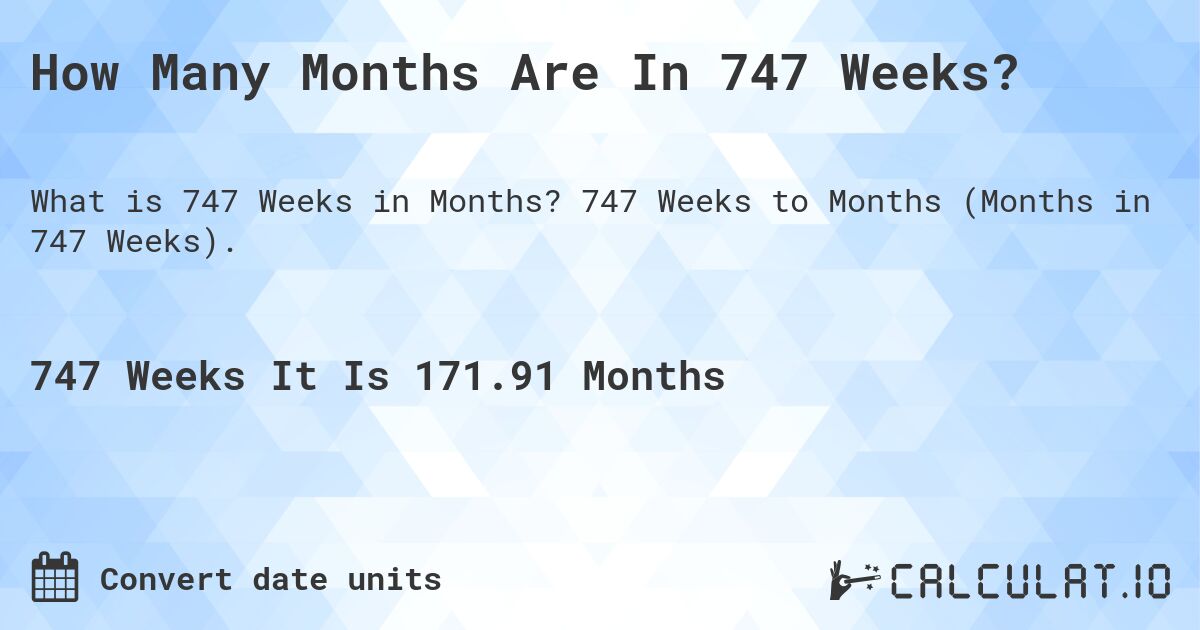 How Many Months Are In 747 Weeks?. 747 Weeks to Months (Months in 747 Weeks).