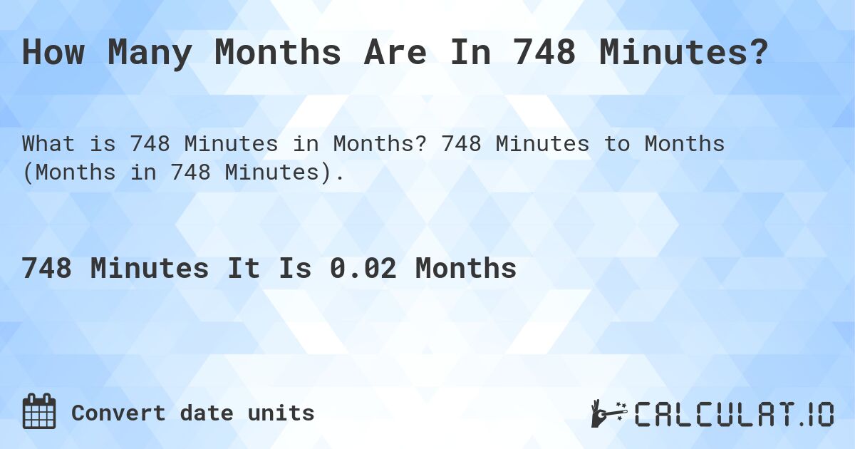 How Many Months Are In 748 Minutes?. 748 Minutes to Months (Months in 748 Minutes).