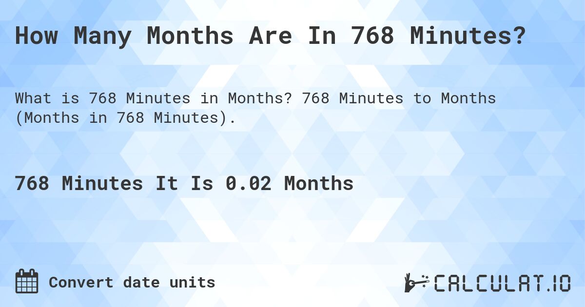 How Many Months Are In 768 Minutes?. 768 Minutes to Months (Months in 768 Minutes).
