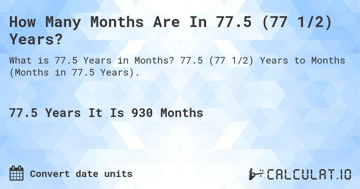 How Many Months Are In 77.5 (77 1/2) Years?. 77.5 (77 1/2) Years to Months (Months in 77.5 Years).