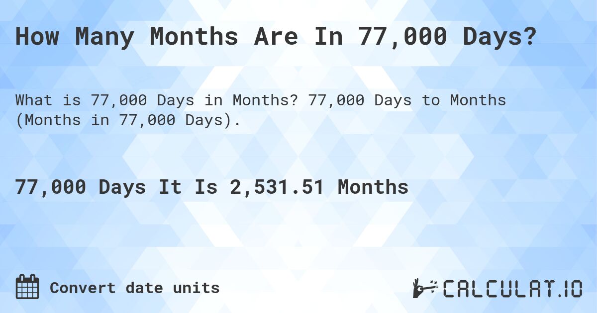 How Many Months Are In 77,000 Days?. 77,000 Days to Months (Months in 77,000 Days).