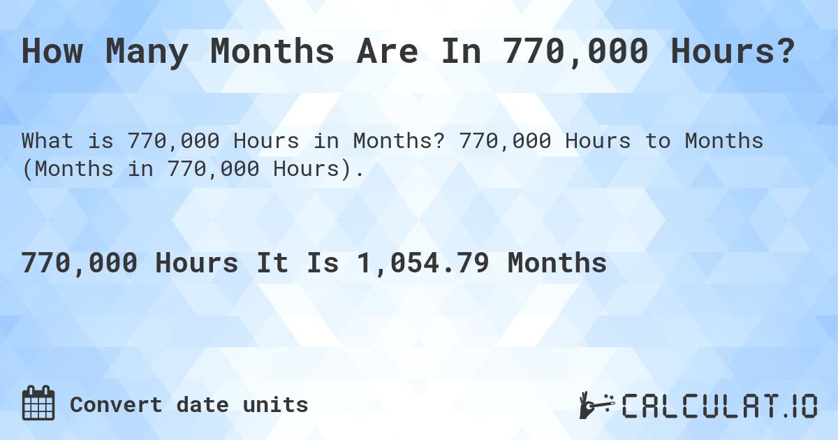 How Many Months Are In 770,000 Hours?. 770,000 Hours to Months (Months in 770,000 Hours).