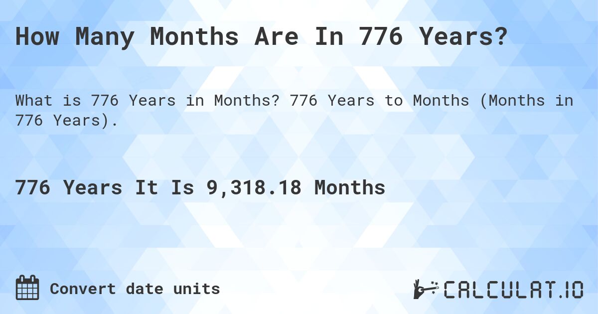 How Many Months Are In 776 Years?. 776 Years to Months (Months in 776 Years).