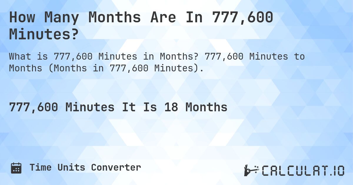 How Many Months Are In 777,600 Minutes?. 777,600 Minutes to Months (Months in 777,600 Minutes).