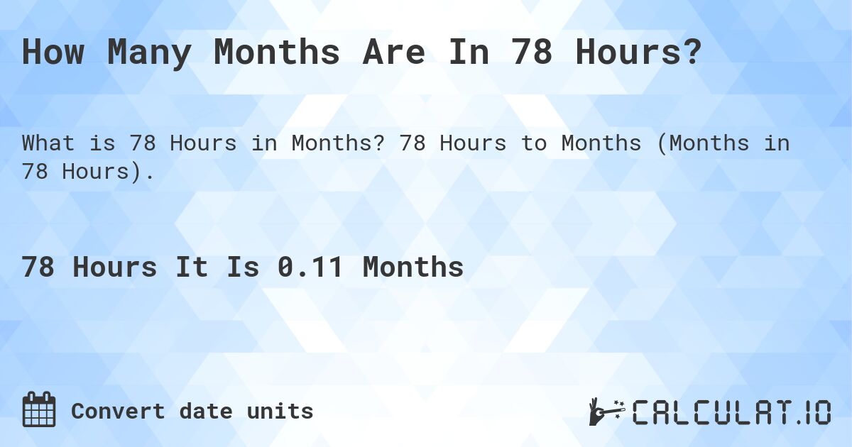 How Many Months Are In 78 Hours?. 78 Hours to Months (Months in 78 Hours).