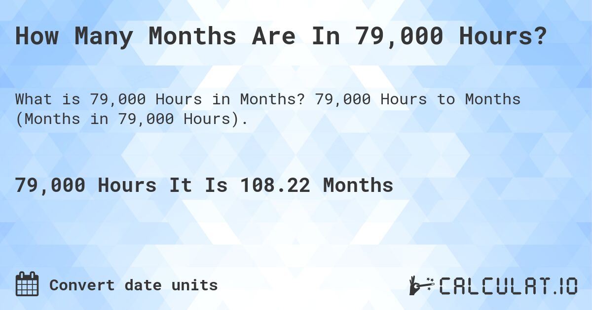 How Many Months Are In 79,000 Hours?. 79,000 Hours to Months (Months in 79,000 Hours).