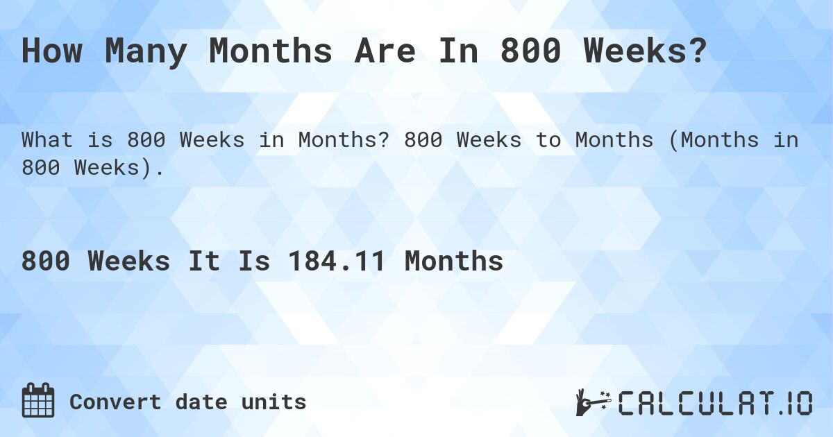 How Many Months Are In 800 Weeks?. 800 Weeks to Months (Months in 800 Weeks).