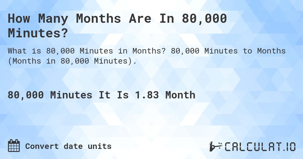 How Many Months Are In 80,000 Minutes?. 80,000 Minutes to Months (Months in 80,000 Minutes).