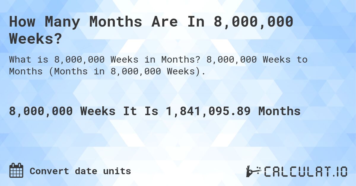 How Many Months Are In 8,000,000 Weeks?. 8,000,000 Weeks to Months (Months in 8,000,000 Weeks).