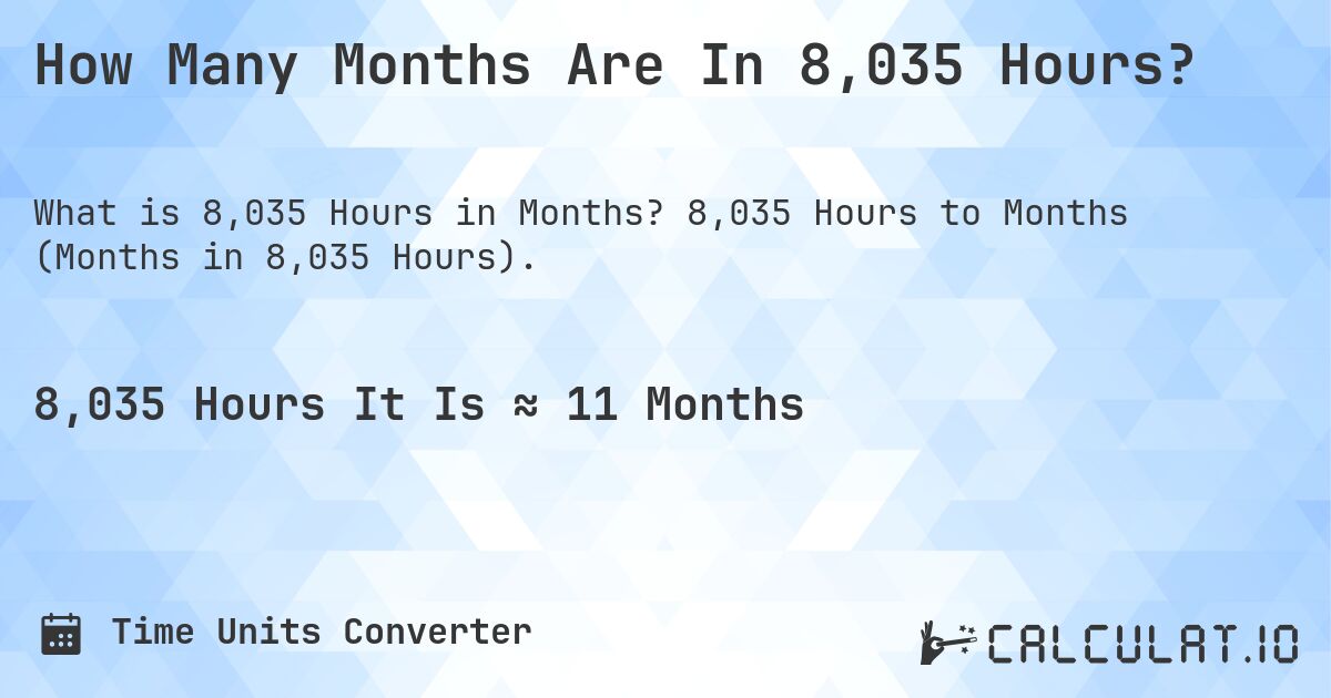How Many Months Are In 8,035 Hours?. 8,035 Hours to Months (Months in 8,035 Hours).