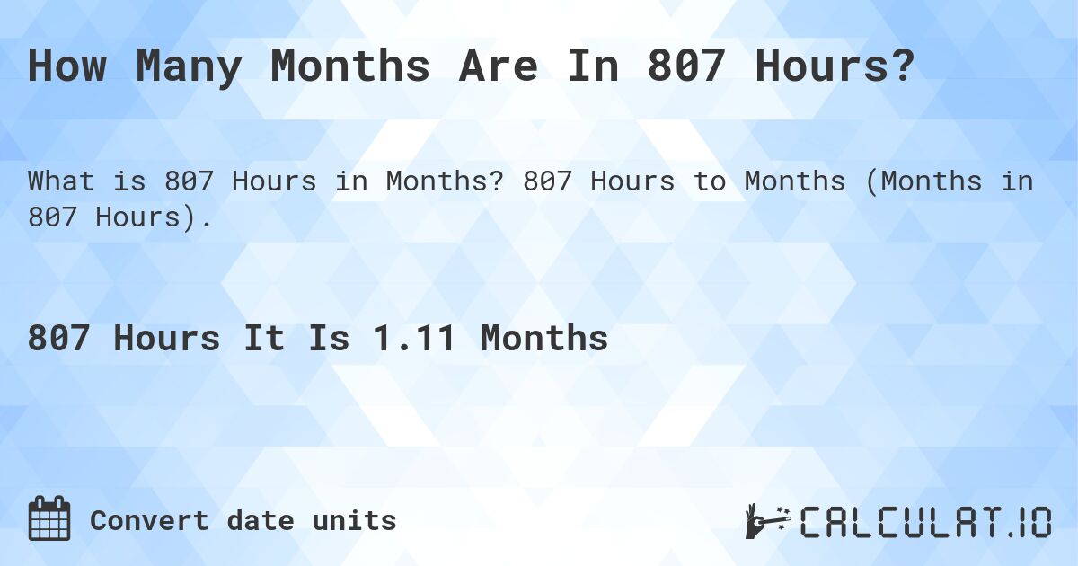 How Many Months Are In 807 Hours?. 807 Hours to Months (Months in 807 Hours).