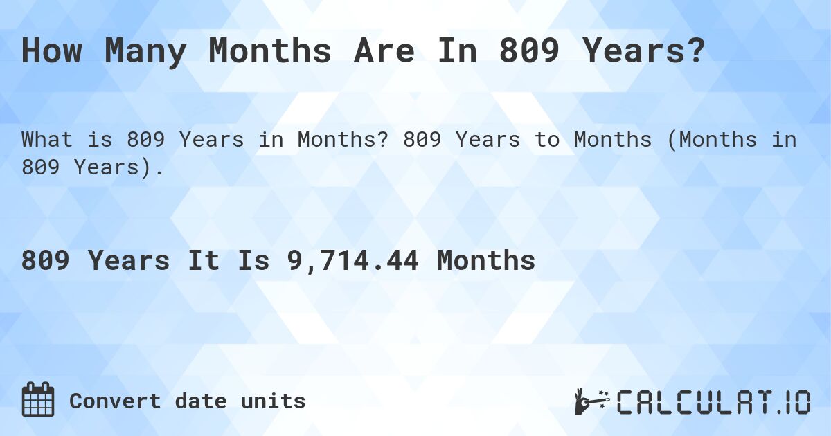 How Many Months Are In 809 Years?. 809 Years to Months (Months in 809 Years).