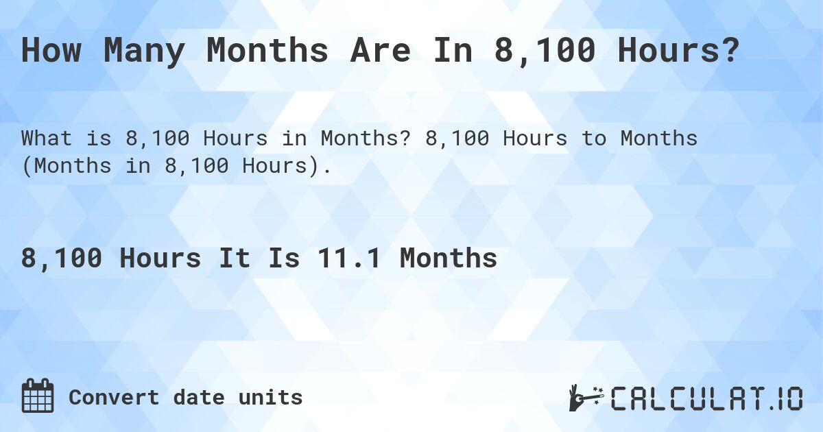 How Many Months Are In 8,100 Hours?. 8,100 Hours to Months (Months in 8,100 Hours).