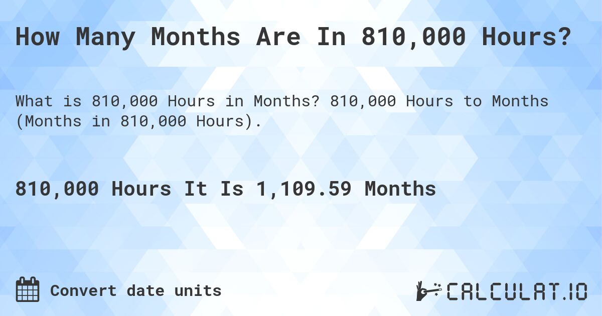How Many Months Are In 810,000 Hours?. 810,000 Hours to Months (Months in 810,000 Hours).