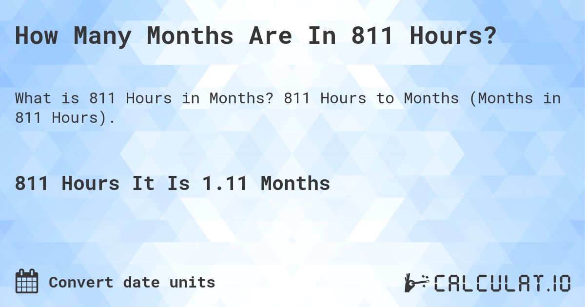 How Many Months Are In 811 Hours?. 811 Hours to Months (Months in 811 Hours).