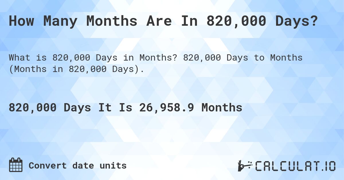 How Many Months Are In 820,000 Days?. 820,000 Days to Months (Months in 820,000 Days).
