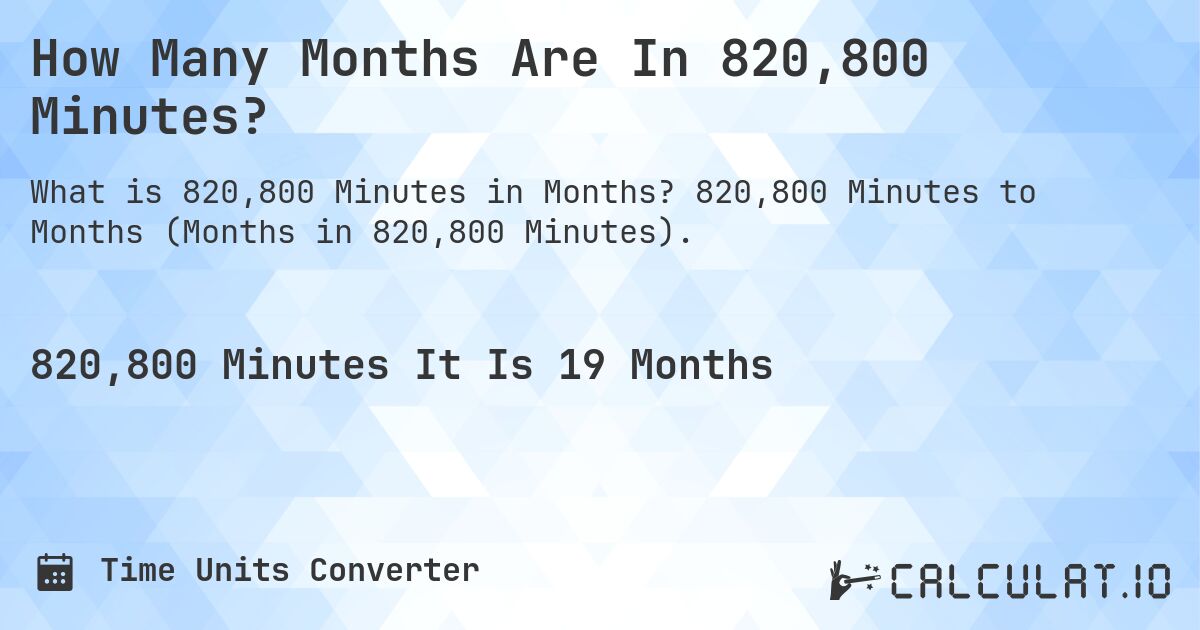 How Many Months Are In 820,800 Minutes?. 820,800 Minutes to Months (Months in 820,800 Minutes).