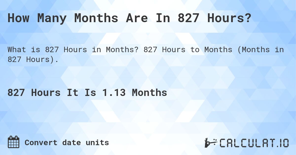 How Many Months Are In 827 Hours?. 827 Hours to Months (Months in 827 Hours).