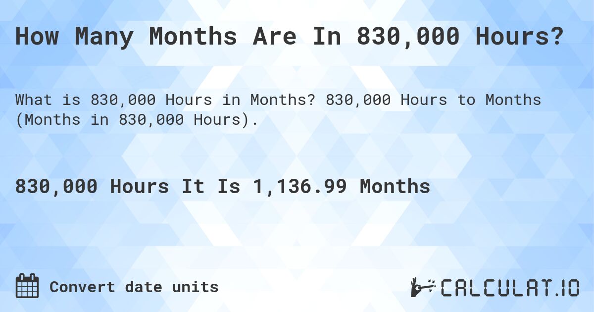 How Many Months Are In 830,000 Hours?. 830,000 Hours to Months (Months in 830,000 Hours).