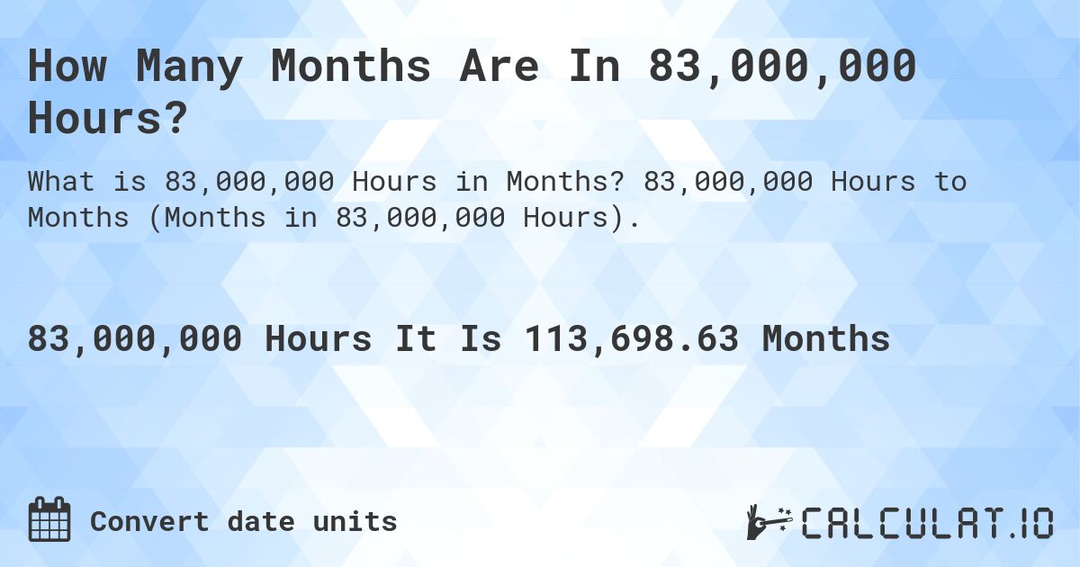 How Many Months Are In 83,000,000 Hours?. 83,000,000 Hours to Months (Months in 83,000,000 Hours).