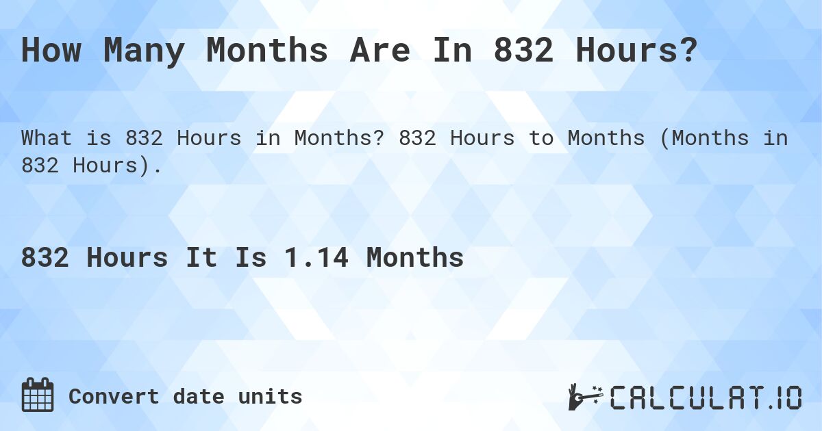 How Many Months Are In 832 Hours?. 832 Hours to Months (Months in 832 Hours).