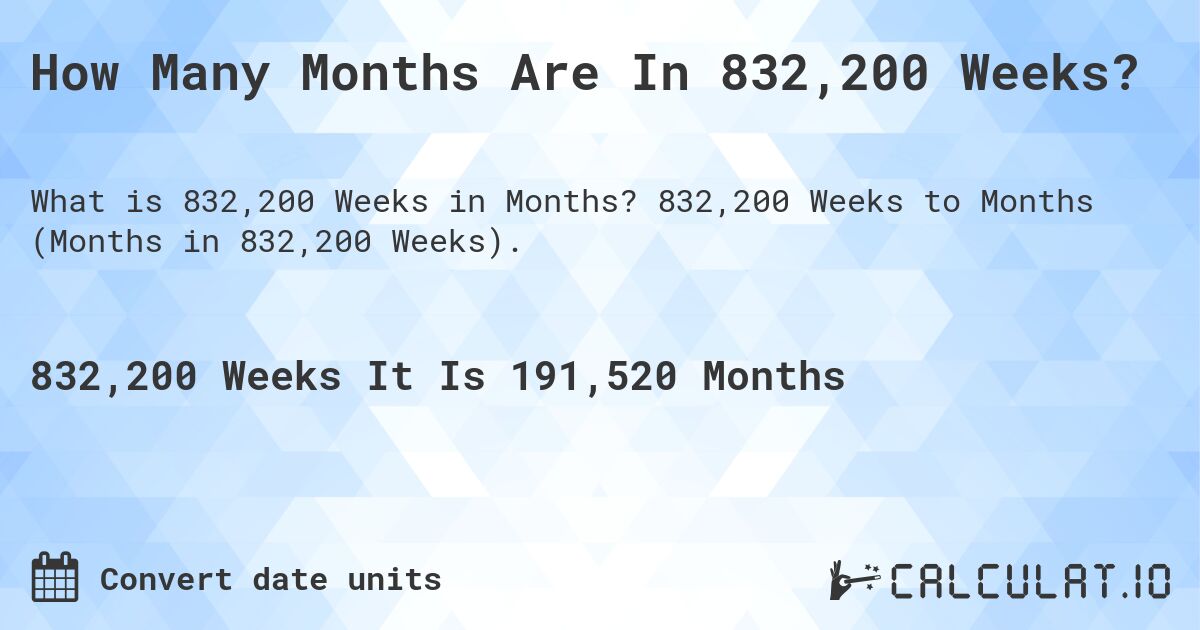 How Many Months Are In 832,200 Weeks?. 832,200 Weeks to Months (Months in 832,200 Weeks).