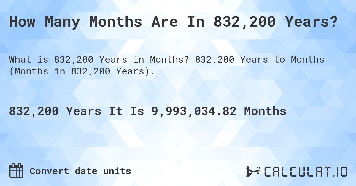 How Many Months Are In 832,200 Years?. 832,200 Years to Months (Months in 832,200 Years).