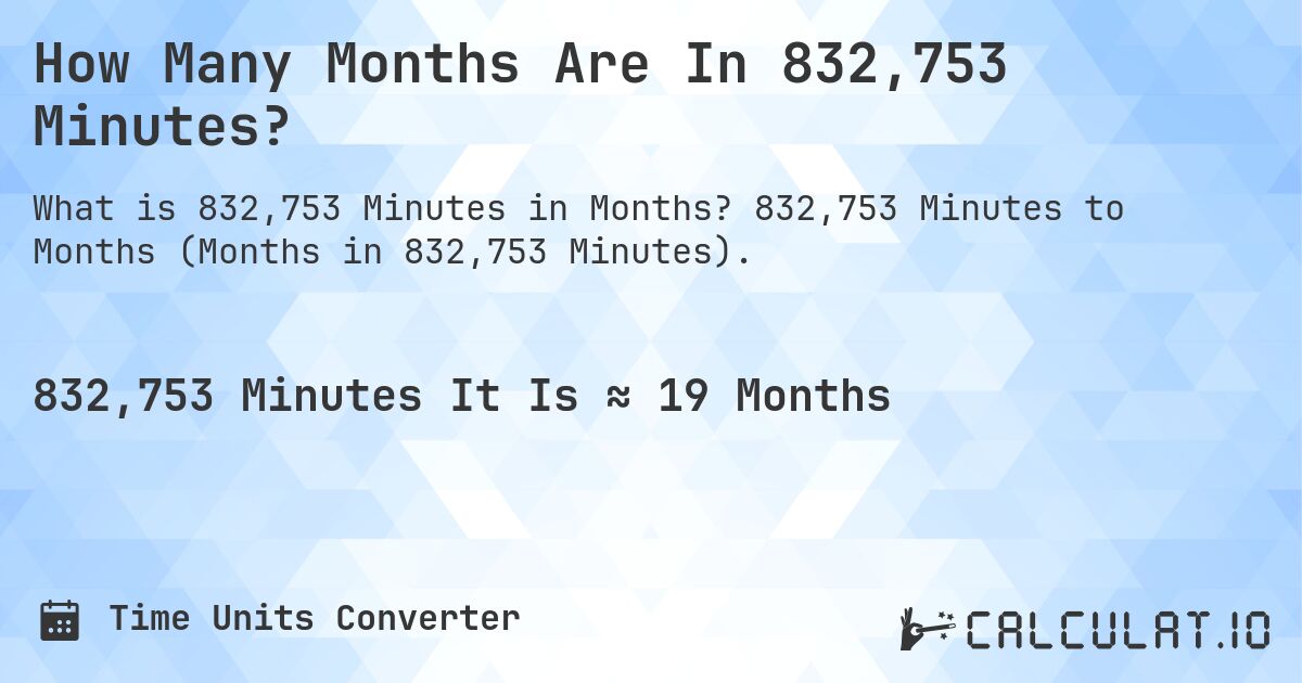 How Many Months Are In 832,753 Minutes?. 832,753 Minutes to Months (Months in 832,753 Minutes).